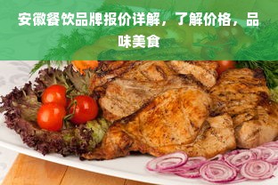 安徽餐饮品牌报价详解，了解价格，品味美食