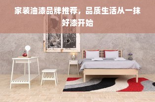 家装油漆品牌推荐，品质生活从一抹好漆开始