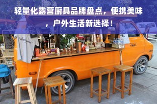 轻量化露营厨具品牌盘点，便携美味，户外生活新选择！