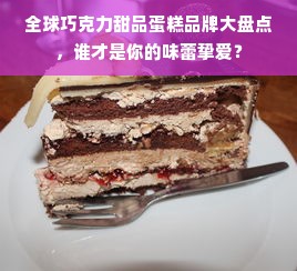 全球巧克力甜品蛋糕品牌大盘点，谁才是你的味蕾挚爱？