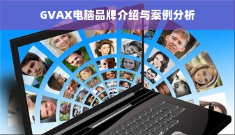 GVAX电脑品牌介绍与案例分析