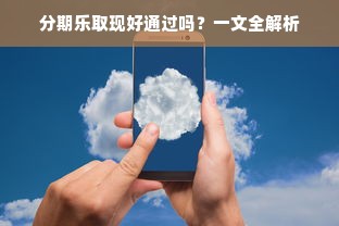 分期乐取现好通过吗？一文全解析