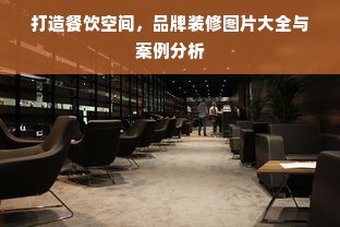 打造餐饮空间，品牌装修图片大全与案例分析