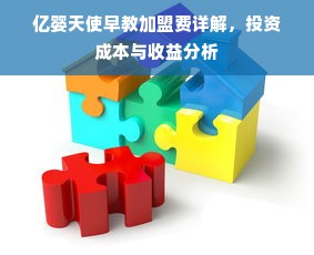 亿婴天使早教加盟费详解，投资成本与收益分析
