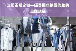 汉服正版定做—探寻那些值得信赖的品牌店铺
