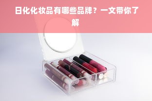 日化化妆品有哪些品牌？一文带你了解