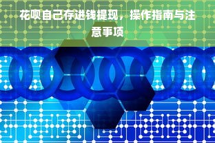 花呗自己存进钱提现，操作指南与注意事项