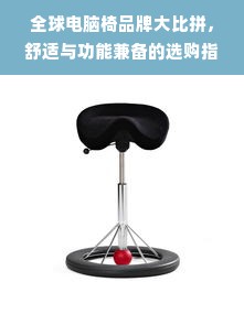 全球电脑椅品牌大比拼，舒适与功能兼备的选购指南
