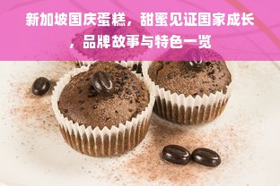 新加坡国庆蛋糕，甜蜜见证国家成长，品牌故事与特色一览