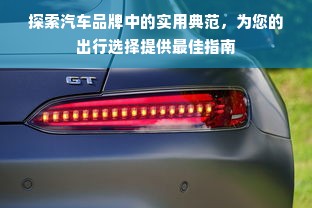 探索汽车品牌中的实用典范，为您的出行选择提供最佳指南