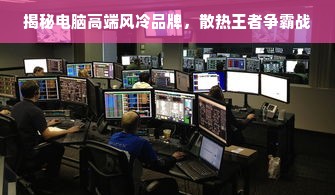 揭秘电脑高端风冷品牌，散热王者争霸战