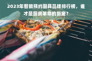 2023年智能预约厨具品牌排行榜，谁才是厨房革命的新宠？