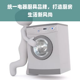 统一电器厨具品牌，打造厨房生活新风尚