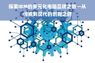 探索IBM的多元化电脑品牌之旅—从传统到现代的创新之路