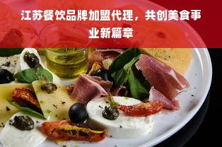江苏餐饮品牌加盟代理，共创美食事业新篇章