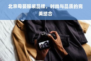 北京母婴服装品牌，时尚与品质的完美结合