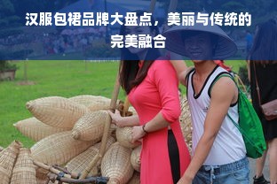 汉服包裙品牌大盘点，美丽与传统的完美融合