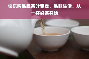 快乐购品牌茶叶专卖，品味生活，从一杯好茶开始