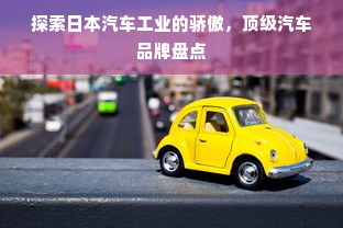 探索日本汽车工业的骄傲，顶级汽车品牌盘点