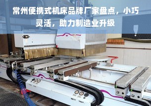 常州便携式机床品牌厂家盘点，小巧灵活，助力制造业升级