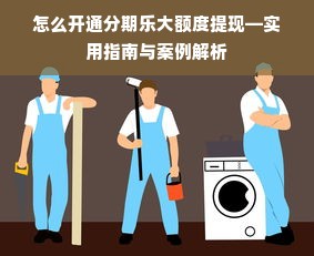 怎么开通分期乐大额度提现—实用指南与案例解析