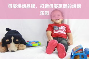 母婴烘焙品牌，打造母婴家庭的烘焙乐园
