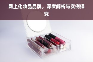 网上化妆品品牌，深度解析与实例探究