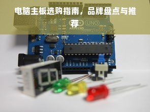 电脑主板选购指南，品牌盘点与推荐