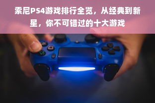 索尼PS4游戏排行全览，从经典到新星，你不可错过的十大游戏