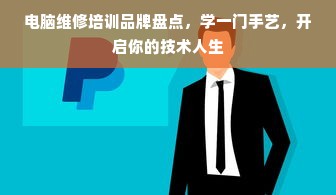 电脑维修培训品牌盘点，学一门手艺，开启你的技术人生