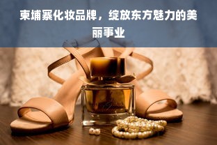 柬埔寨化妆品牌，绽放东方魅力的美丽事业