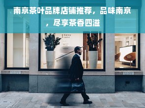 南京茶叶品牌店铺推荐，品味南京，尽享茶香四溢