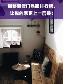 揭秘装修门品牌排行榜，让你的家更上一层楼！