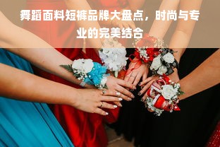 舞蹈面料短裤品牌大盘点，时尚与专业的完美结合