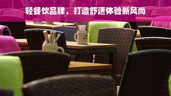 轻餐饮品牌，打造舒适体验新风尚