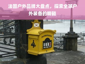 法国户外品牌大盘点，探索全球户外装备的精髓