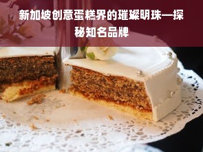 新加坡创意蛋糕界的璀璨明珠—探秘知名品牌