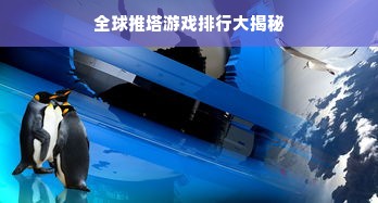 全球推塔游戏排行大揭秘