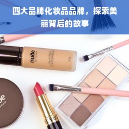 四大品牌化妆品品牌，探索美丽背后的故事