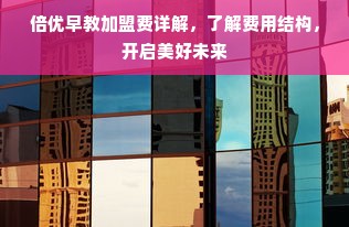 倍优早教加盟费详解，了解费用结构，开启美好未来