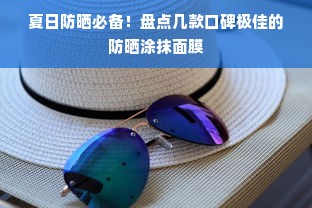 夏日防晒必备！盘点几款口碑极佳的防晒涂抹面膜