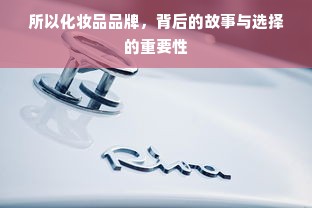 所以化妆品品牌，背后的故事与选择的重要性