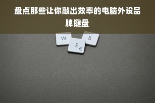 盘点那些让你敲出效率的电脑外设品牌键盘