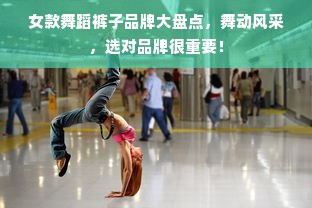 女款舞蹈裤子品牌大盘点，舞动风采，选对品牌很重要！