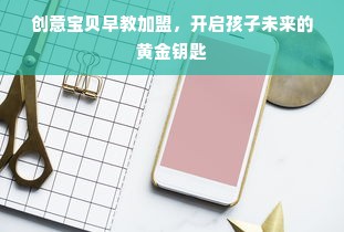 创意宝贝早教加盟，开启孩子未来的黄金钥匙