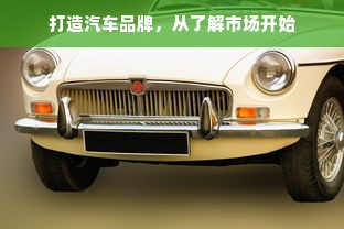打造汽车品牌，从了解市场开始