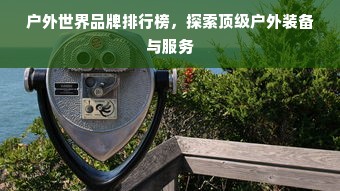 户外世界品牌排行榜，探索顶级户外装备与服务