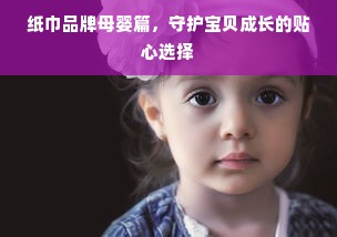 纸巾品牌母婴篇，守护宝贝成长的贴心选择