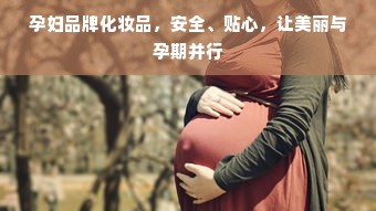 孕妇品牌化妆品，安全、贴心，让美丽与孕期并行