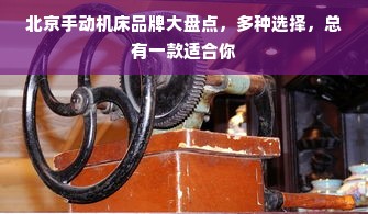 北京手动机床品牌大盘点，多种选择，总有一款适合你